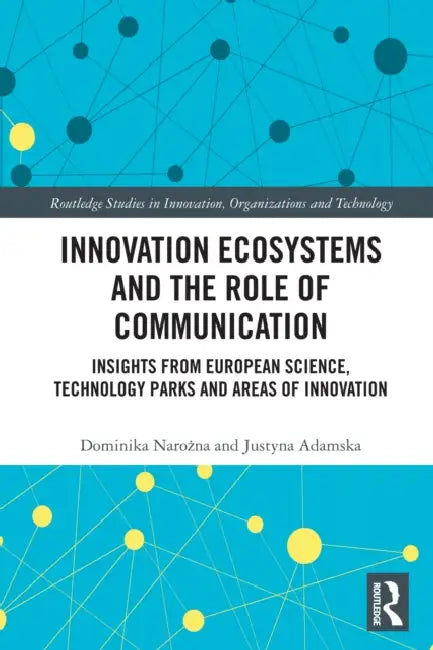Innovation Ecosystems and the Role of Communication: Insights from European Science, Technology Parks and Areas of Innovation by Dominika Narożna, Justyna Adamska