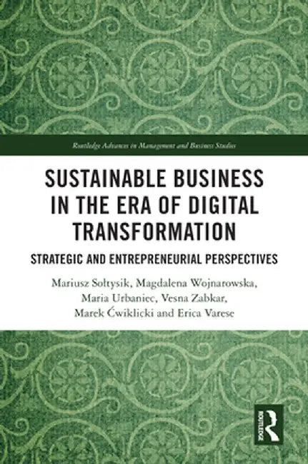 Sustainable Business in the Era of Digital Transformation: Strategic and Entrepreneurial Perspectives by Mariusz Soltysik