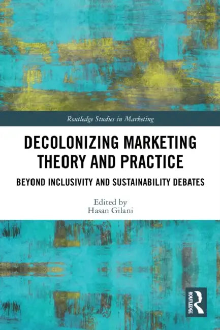 Decolonizing Marketing Theory and Practice by Hasan Gilani