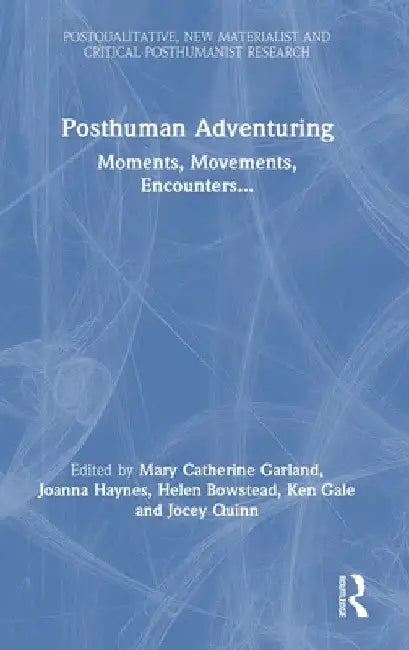 Posthuman Adventuring: Moments, Movements, Encounters... by Mary Garland