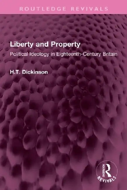 Liberty and Property: Political Ideology in Eighteenth-Century Britain by H. T. Dickinson
