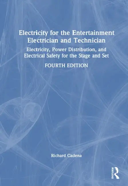 Electricity for the Entertainment Electrician and Technician: Electricity, Power Distribution, and Electrical Safety for the Stage and Set by Richard Cadena