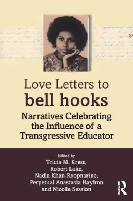 Love Letters to bell hooks: Narratives Celebrating the Influence of a Transgressive Educator by Tricia M. Kress