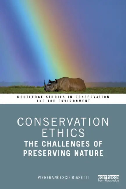 Conservation Ethics: The Challenges of Preserving Nature by Pierfrancesco Biasetti