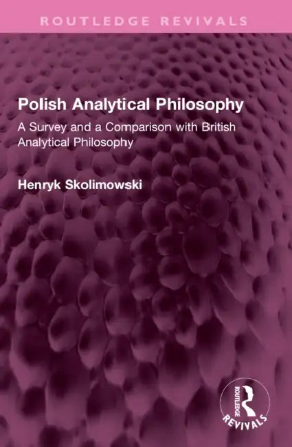 Polish Analytical Philosophy: A Survey and a Comparison with British Analytical Philosophy by Henryk Skolimowski