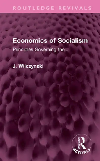 Economics of Socialism: Principles Governing The... by J. Wilczynski