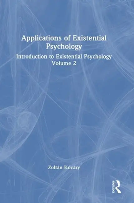 Applications of Existential Psychology: Introduction to Existential Psychology Volume 2 by Zoltán Kováry