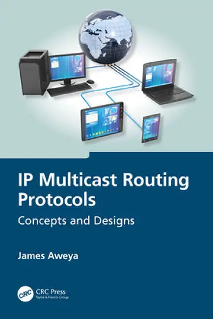 IP Multicast Routing Protocols: Concepts and Designs by James Aweya