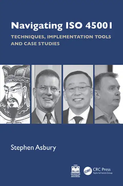Navigating ISO 45001: Techniques, Implementation Tools and Case Studies by Stephen Asbury