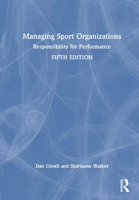 Managing Sport Organizations: Responsibility for Performance by Dan Covell