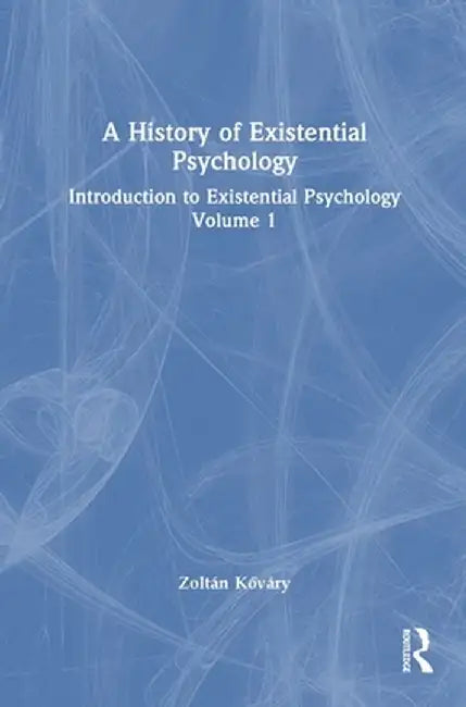 A History of Existential Psychology: Introduction to Existential Psychology Volume 1 by Zoltán Kováry
