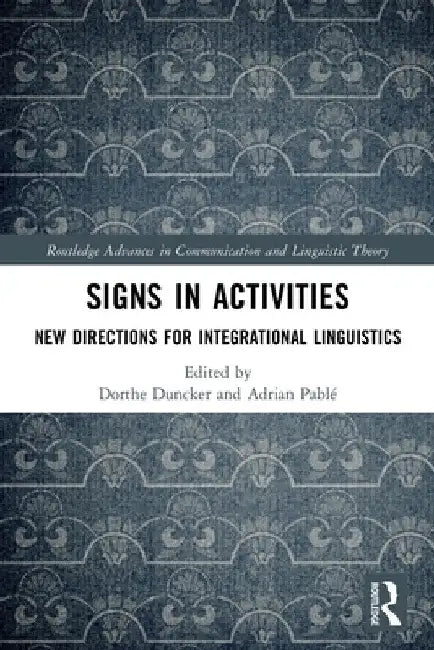 Signs in Activities: New Directions for Integrational Linguistics by Dorthe Duncker