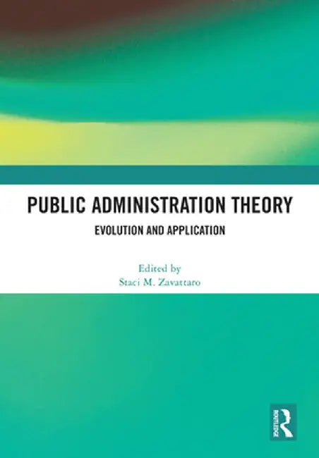 Public Administration Theory: Evolution and Application by Staci M. Zavattaro