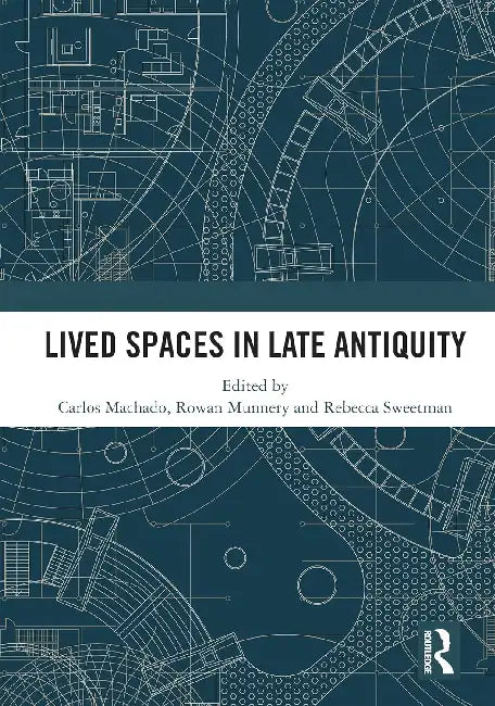 Lived Spaces in Late Antiquity by Carlos Machado