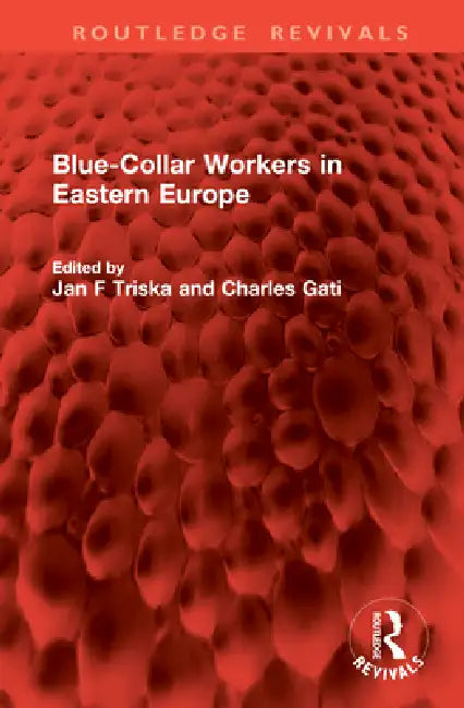 Blue-Collar Workers in Eastern Europe by Jan F. Triska