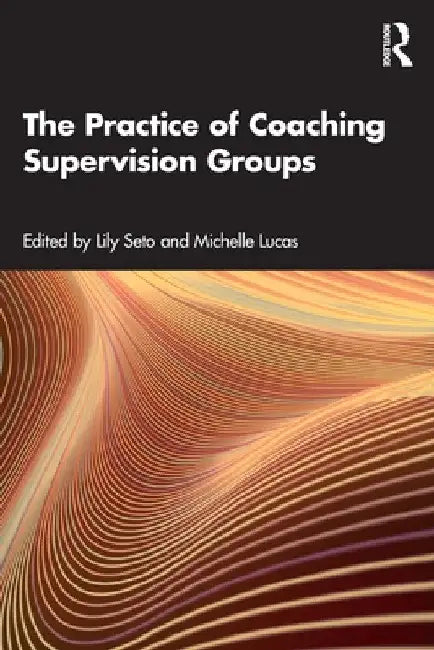 The Practice of Coaching Supervision Groups by Lily Seto