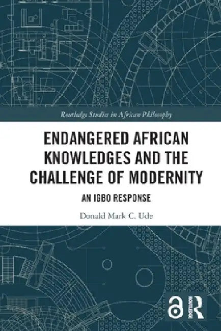 Endangered African Knowledges and the Challenge of Modernity: An Igbo Response by Donald Mark C. Ude