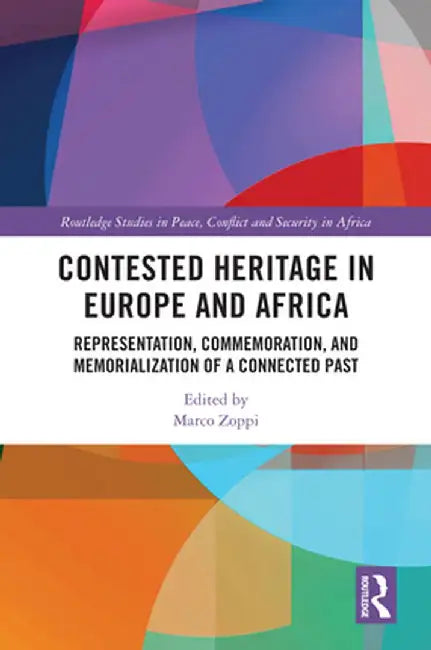 Contested Heritage in Europe and Africa: Representation, Commemoration, and Memorialization of a Connected Past by Marco Zoppi