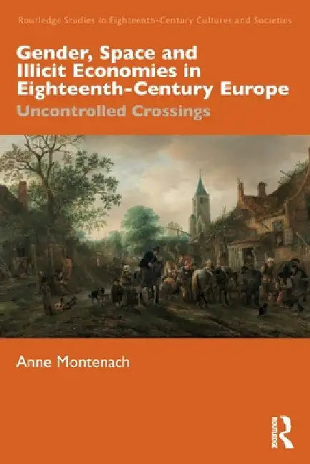 Gender, Space and Illicit Economies in Eighteenth-Century Europe: Uncontrolled Crossings by Anne Montenach