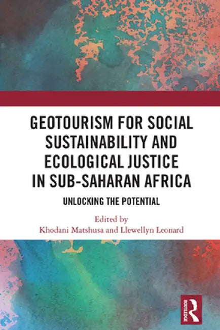 Geotourism for Social Sustainability and Ecological Justice in Sub-Saharan Africa: Unlocking the Potential by Khodani Matshusa