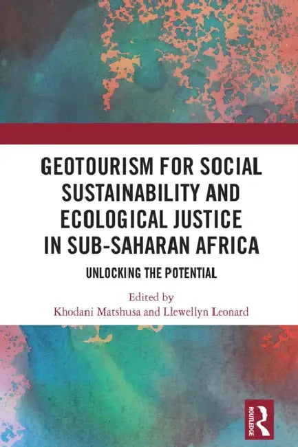 GeoTourism for Social Sustainability and Ecological Justice in Sub-Saharan Africa: Unlocking the Potential by Khodani Matshusa, Llewellyn Leonard