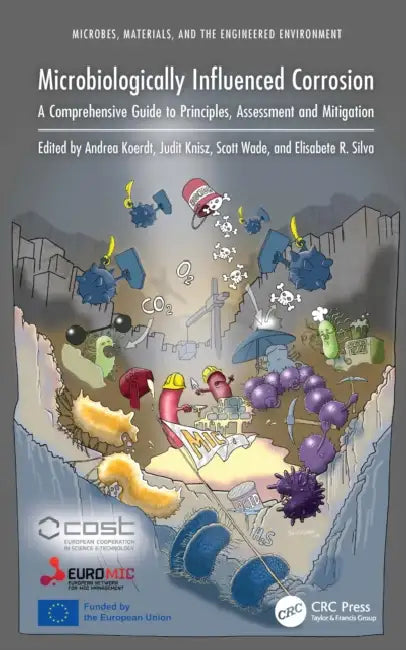 Microbiologically Influenced Corrosion: A Comprehensive Guide to Principles, Assessment and Mitigation by Andrea Koerdt, Judit Knisz, Scott Wade
