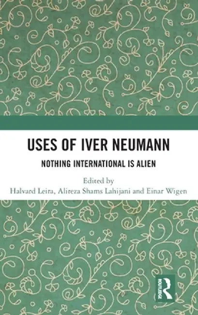 Uses of Iver Neumann: Nothing International Is Alien by Halvard Leira