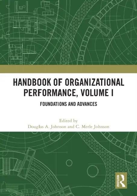 Handbook of Organizational Performance, Volume I: Foundations and Advances by Douglas Johnson, C. Merle Johnson