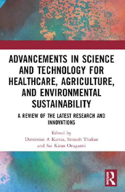 Advancements in Science and Technology for Healthcare, Agriculture, and Environmental Sustainability: A Review of the Latest Research and Innovations by Dimitrios A. Karras