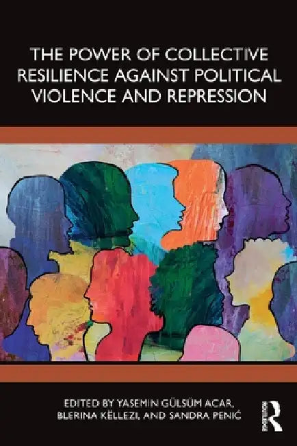 The Power of Collective Resilience Against Political Violence and Repression by Yasemin Gulsum Acar
