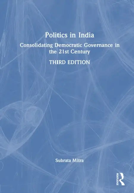 Politics in India: Consolidating Democratic Governance in the 21st Century by Subrata K. Mitra