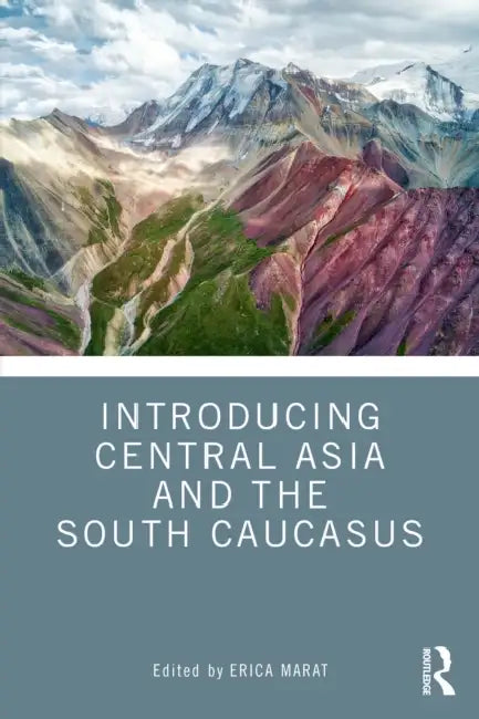 Introducing Central Asia and the South Caucasus by Erica Marat
