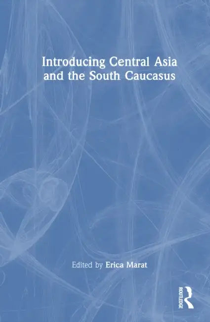 Introducing Central Asia and the South Caucasus by Erica Marat