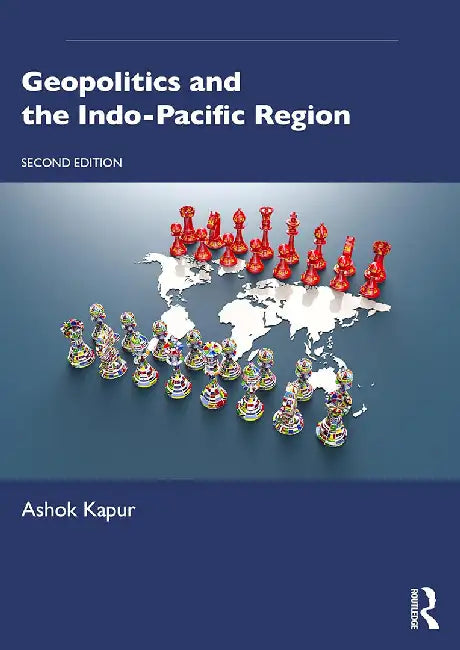 Geopolitics and the Indo-Pacific Region by Kapur, Ashok