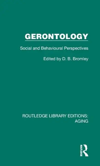 Gerontology: Social and Behavioural Perspectives by D. B. Bromley