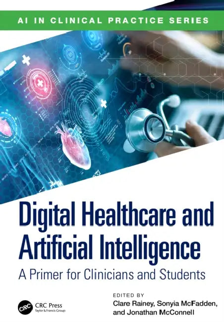 Digital Healthcare and Artificial Intelligence: A Primer for Clinicians and Students by Clare Rainey, Sonyia McFadden, Jonathan McConnell