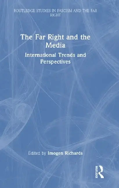 The Far Right and the Media: International Trends and Perspectives by Imogen Richards