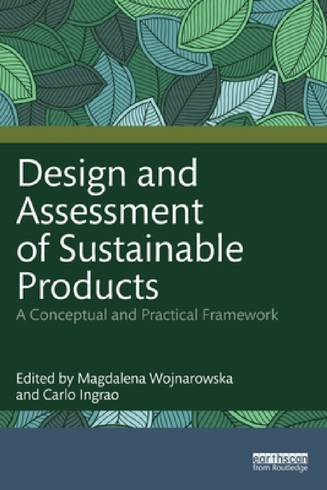 Design and Assessment of Sustainable Products: A Conceptual and Practical Framework by Magdalena Wojnarowska, Carlo Ingrao