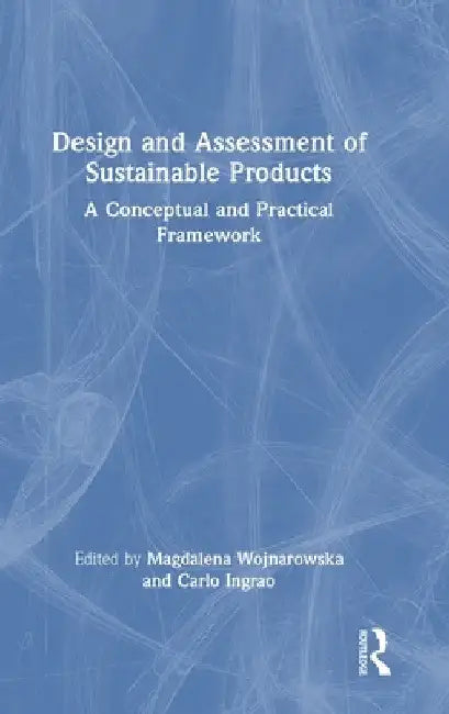 Design and Assessment of Sustainable Products: A Conceptual and Practical Framework by Magdalena Wojnarowska