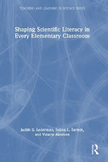Shaping Scientific Literacy in Every Elementary Classroom by Judith S. Lederman