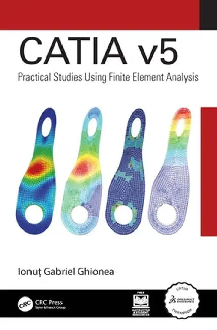 Catia V5: Practical Studies Using Finite Element Analysis by Ionut Gabriel Ghionea
