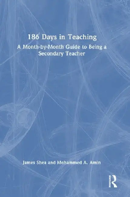 186 Days in Teaching: A Month-by-Month Guide to Being a Secondary Teacher by James Shea