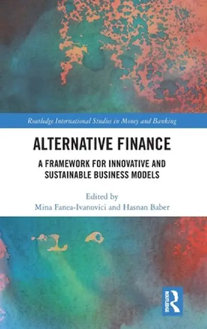 Alternative Finance: A Framework for Innovative and Sustainable Business Models by Mina Fanea-Ivanovici
