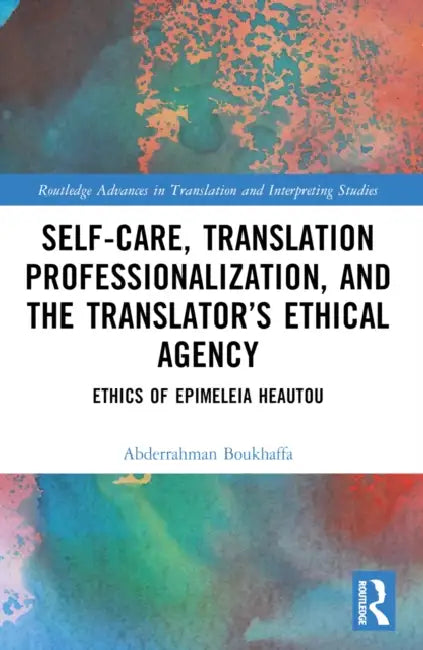 Self-Care, Translation Professionalization, and the Translator's Ethical Agency: Ethics of Epimeleia Heautou by Abderrahman Boukhaffa