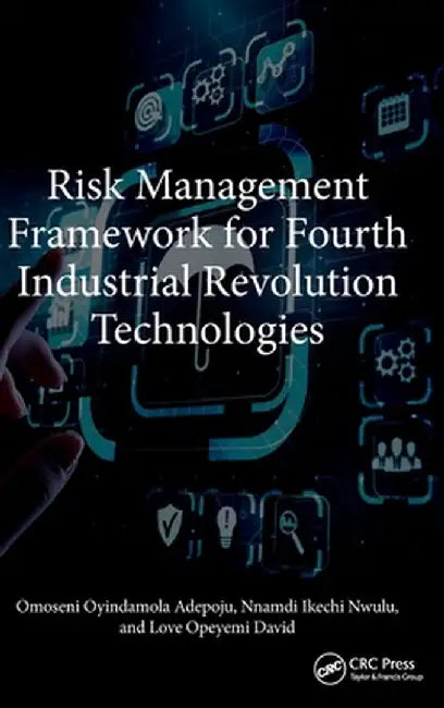Risk Management Framework for Fourth Industrial Revolution Technologies by Omoseni Oyindamo Adepoju