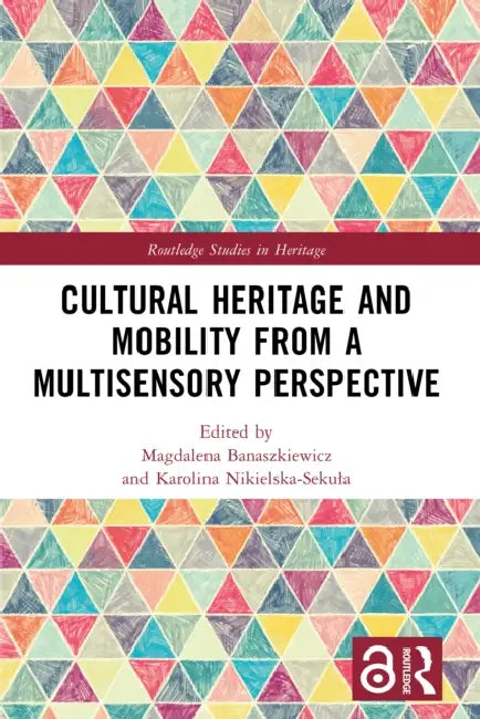 Cultural Heritage and Mobility from a Multisensory Perspective by Magdalena Banaszkiewicz, Karolina Nikielska-Sekula