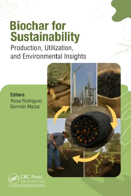 Biochar for Sustainability: Production, Utilization, and Environmental Insights by Rosa Rodriguez, Germán Mazza