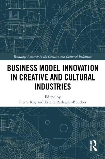 Business Model Innovation in Creative and Cultural Industries by Pierre Roy, Estelle Pellegrin-Boucher
