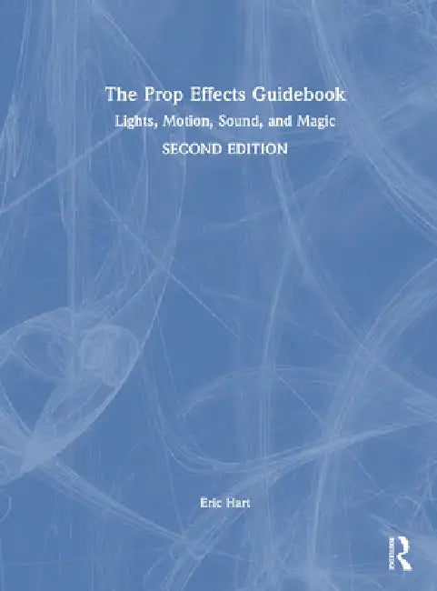 The Prop Effects Guidebook: Lights, Motion, Sound, and Magic by Eric Hart