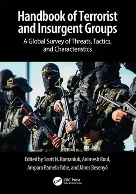 Handbook of Terrorist and Insurgent Groups: A Global Survey of Threats, Tactics, and Characteristics by Scott N. Romaniuk